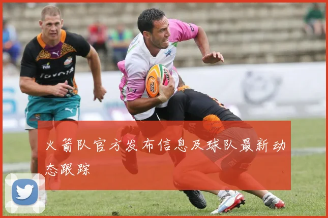 火箭队官方发布信息及球队最新动态跟踪
